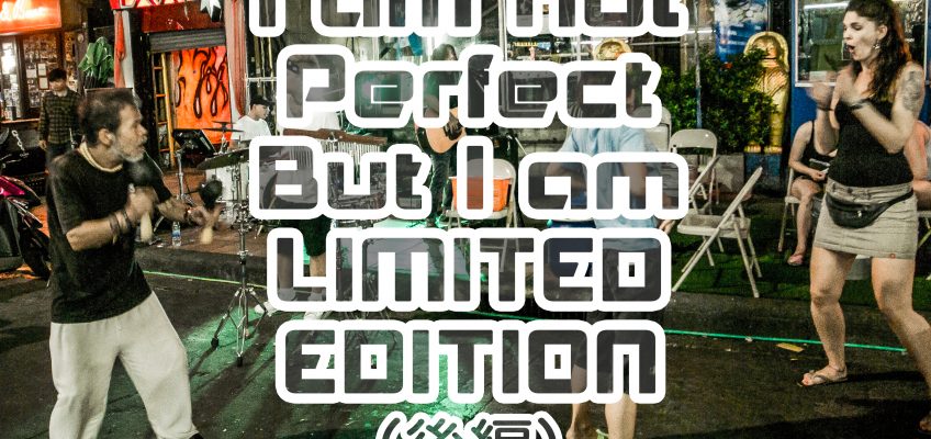I am not perfect but I am LIMITED EDITION (後編）